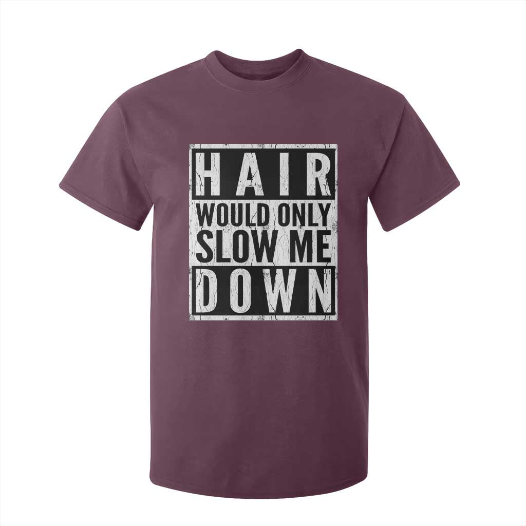 Funny Bald Men Gift T Shirt For Kid Hair Would Only Slow Me Down TS12 Maroon Print Your Wear