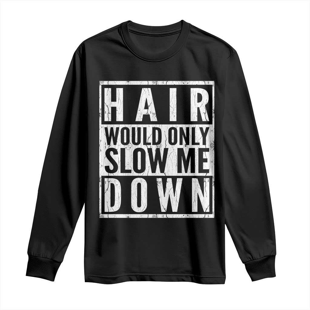 Funny Bald Men Gift Long Sleeve Shirt Hair Would Only Slow Me Down TS12 Black Print Your Wear