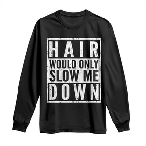 Funny Bald Men Gift Long Sleeve Shirt Hair Would Only Slow Me Down TS12 Black Print Your Wear