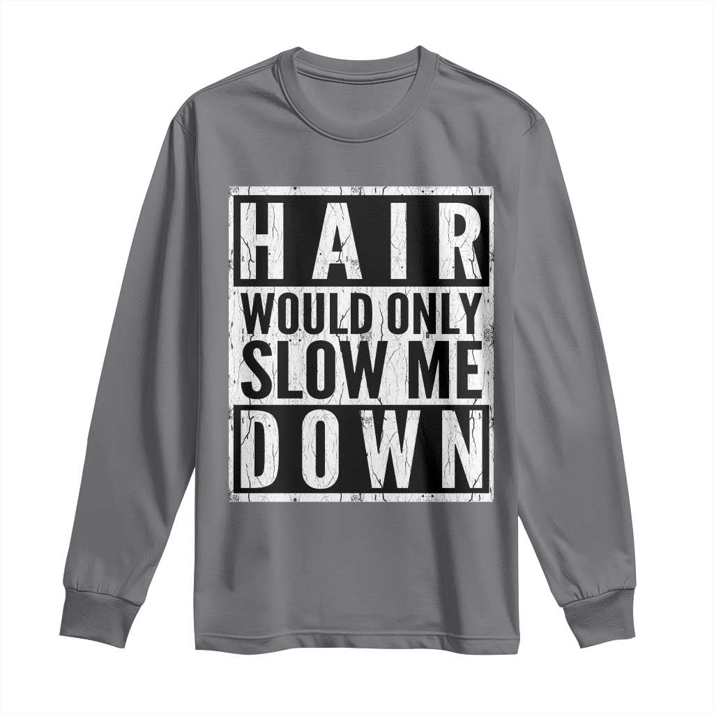 Funny Bald Men Gift Long Sleeve Shirt Hair Would Only Slow Me Down TS12 Charcoal Print Your Wear