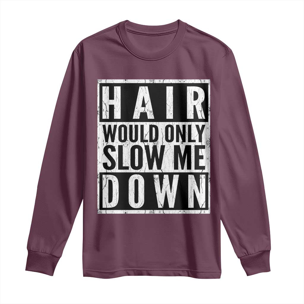 Funny Bald Men Gift Long Sleeve Shirt Hair Would Only Slow Me Down TS12 Maroon Print Your Wear