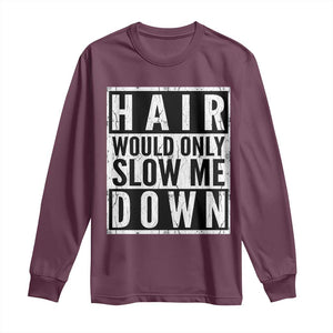 Funny Bald Men Gift Long Sleeve Shirt Hair Would Only Slow Me Down TS12 Maroon Print Your Wear