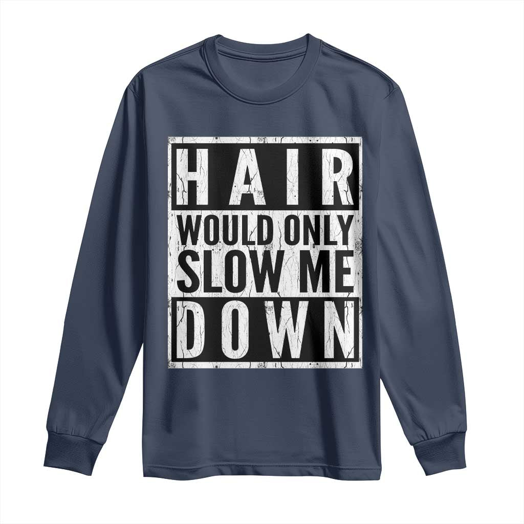 Funny Bald Men Gift Long Sleeve Shirt Hair Would Only Slow Me Down TS12 Navy Print Your Wear