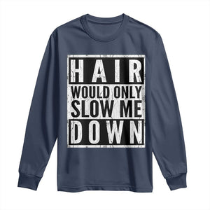 Funny Bald Men Gift Long Sleeve Shirt Hair Would Only Slow Me Down TS12 Navy Print Your Wear