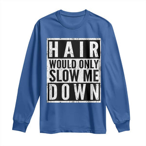 Funny Bald Men Gift Long Sleeve Shirt Hair Would Only Slow Me Down TS12 Royal Blue Print Your Wear