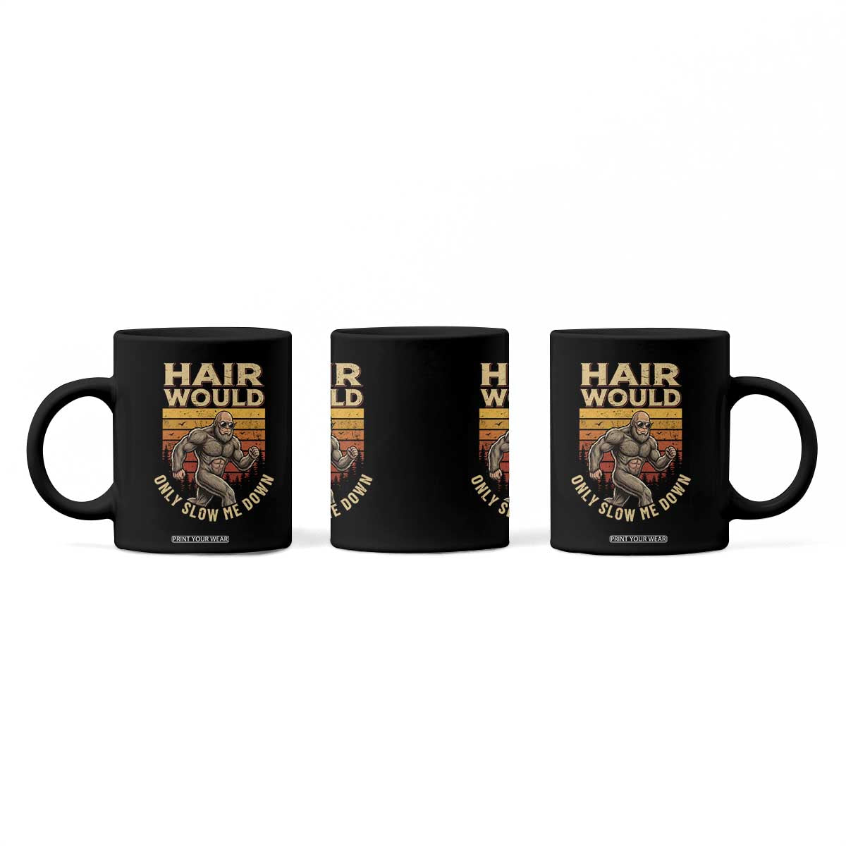 Funny Bald Bigfoot Coffee Mug Hair Would Only Slow Me Down TS12 Print Your Wear