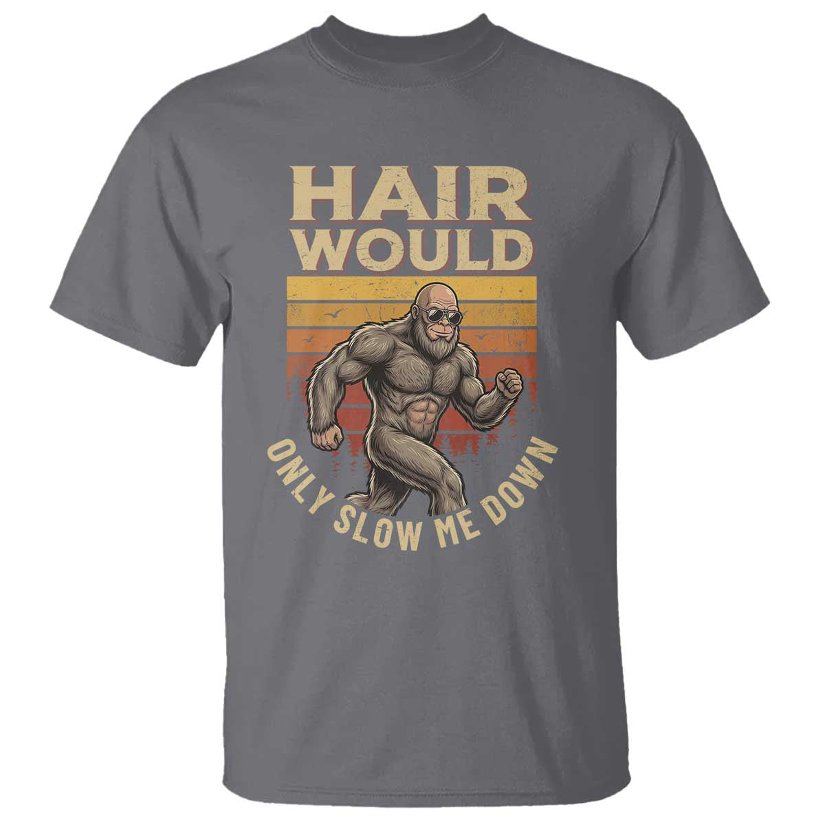 Funny Bald Bigfoot T Shirt Hair Would Only Slow Me Down TS12 Charcoal Print Your Wear