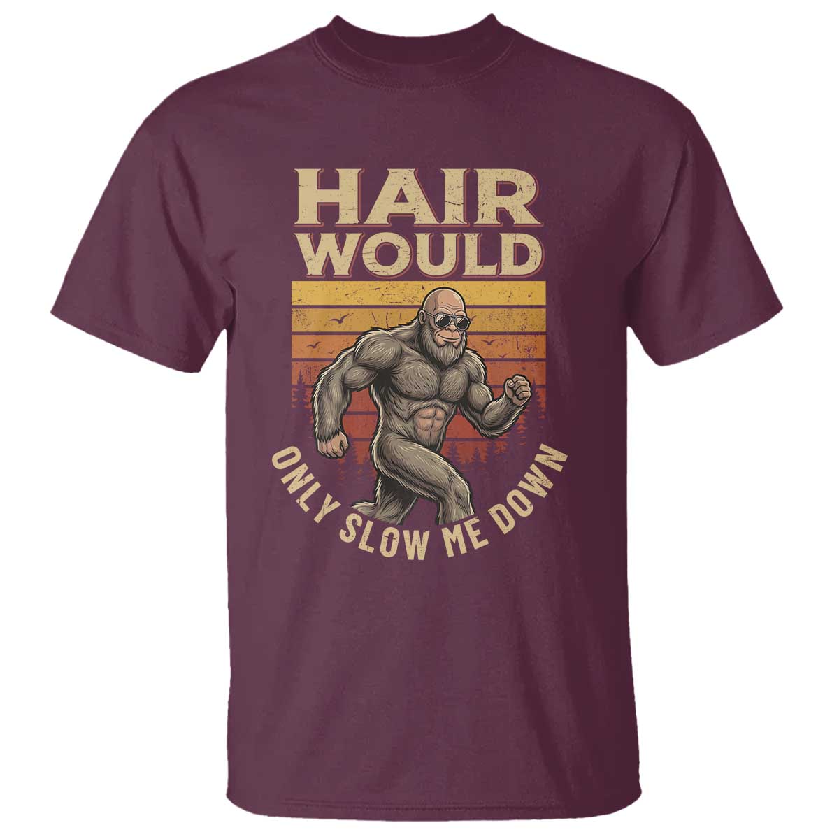 Funny Bald Bigfoot T Shirt Hair Would Only Slow Me Down TS12 Maroon Print Your Wear