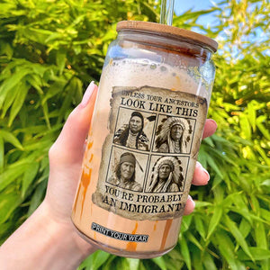 Indigenous Peoples Day Glass Can Unless Your Ancestors Look Like This Youre Immigrant TS12 Black Print Your Wear