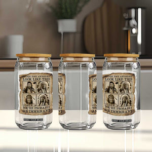 Indigenous Peoples Day Glass Can Unless Your Ancestors Look Like This Youre Immigrant TS12 Print Your Wear