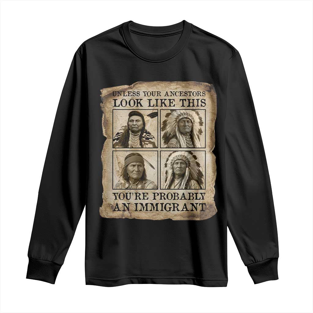 Indigenous Peoples Day Long Sleeve Shirt Unless Your Ancestors Look Like This Youre Immigrant TS12 Black Print Your Wear