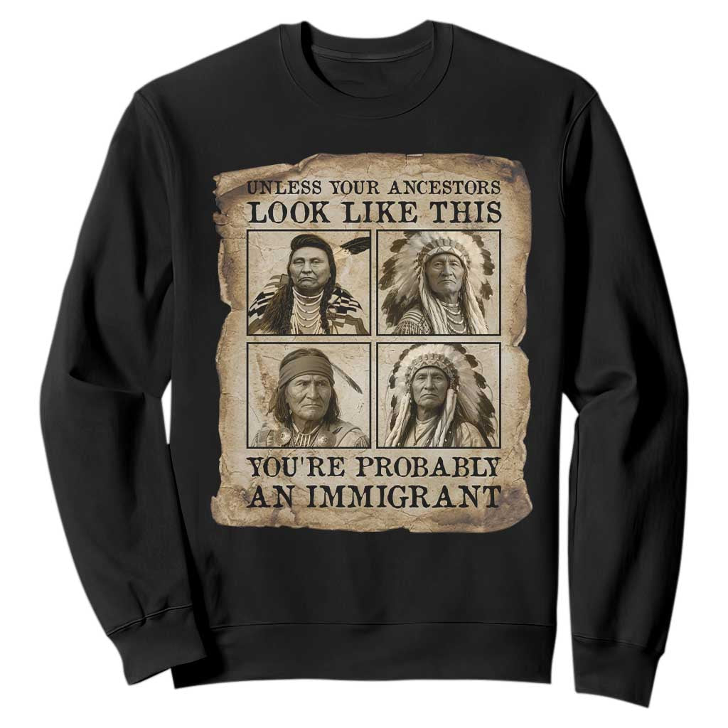 Indigenous Peoples Day Sweatshirt Unless Your Ancestors Look Like This Youre Immigrant TS12 Black Print Your Wear