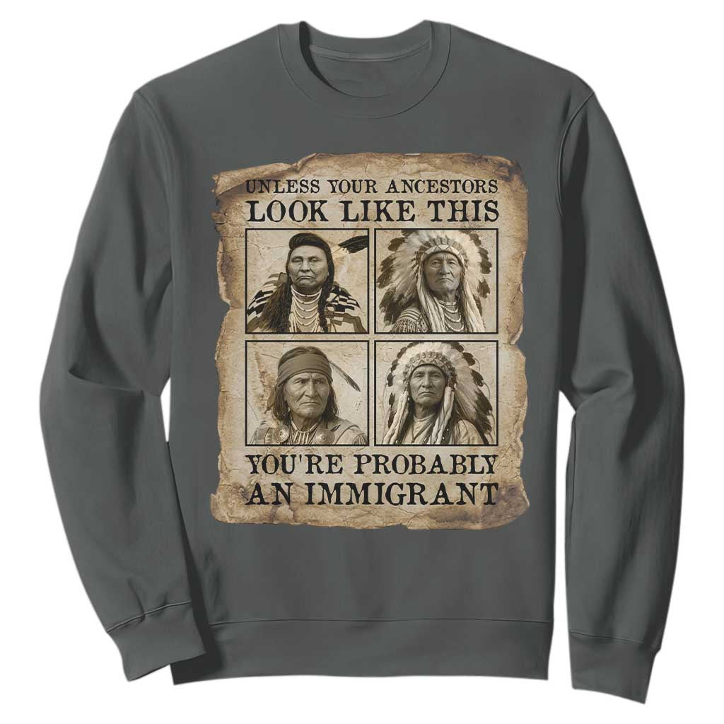 Indigenous Peoples Day Sweatshirt Unless Your Ancestors Look Like This Youre Immigrant TS12 Dark Heather Print Your Wear