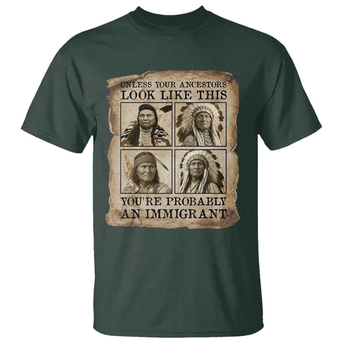 Indigenous Peoples Day T Shirt Unless Your Ancestors Look Like This Youre Immigrant TS12 Dark Forest Green Print Your Wear