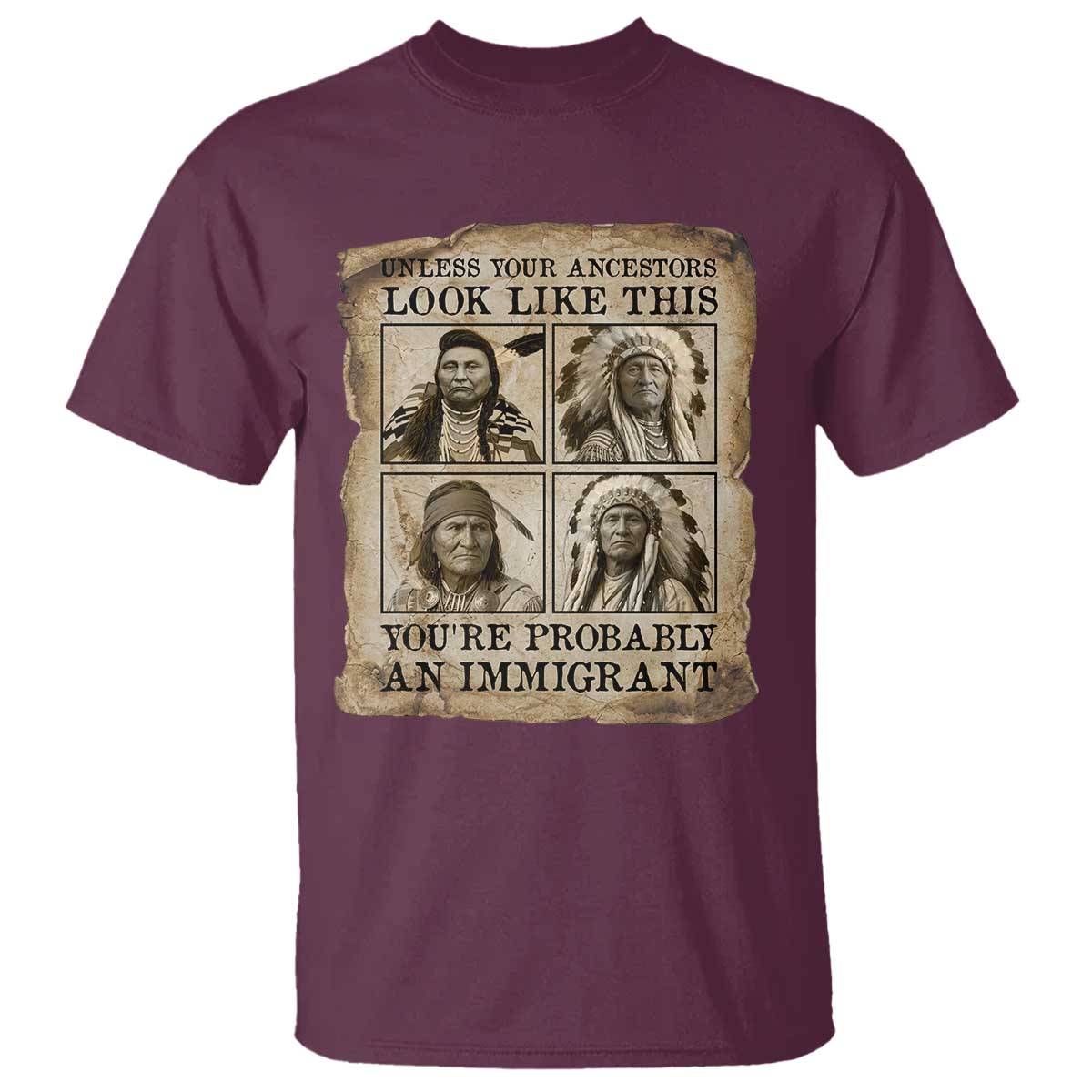 Indigenous Peoples Day T Shirt Unless Your Ancestors Look Like This Youre Immigrant TS12 Maroon Print Your Wear