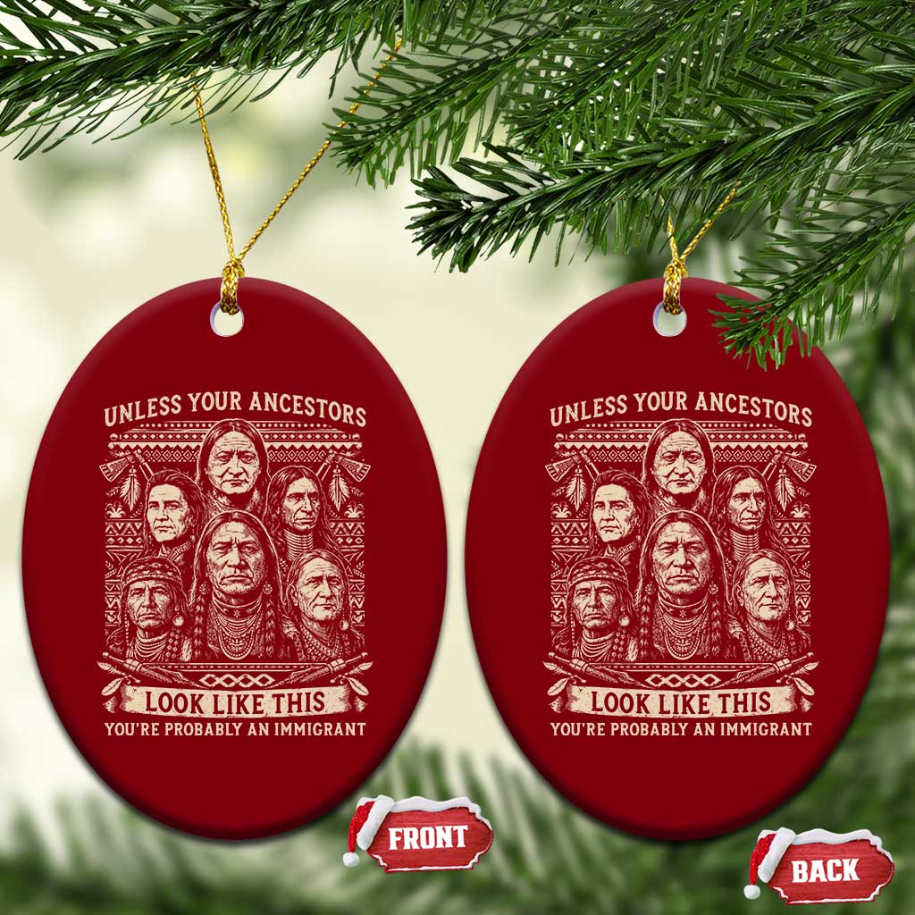 Native American Pride Ceramic Ornament Unless Your Ancestors Look Like This Youre Immigrant TS12 Print Your Wear