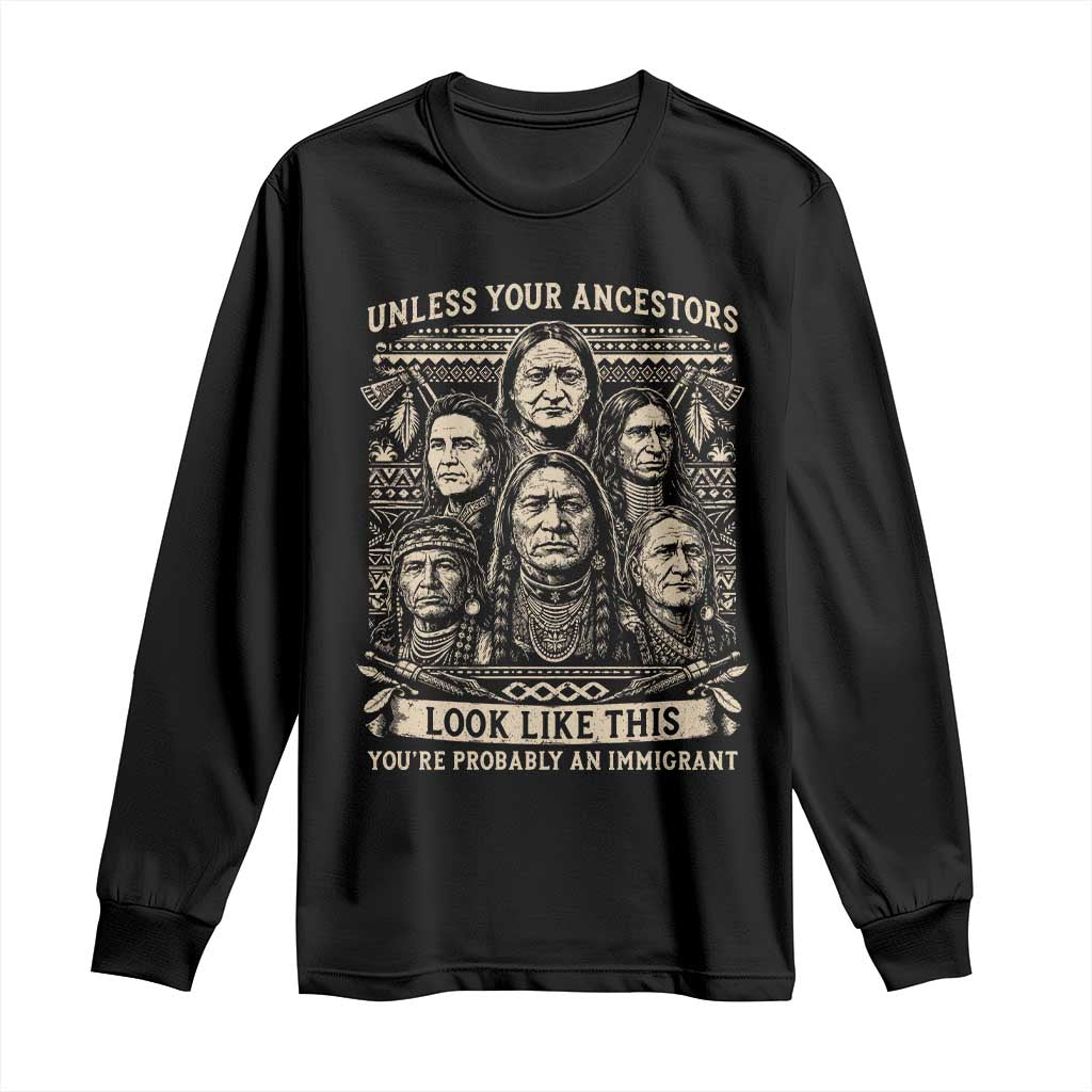 Native American Pride Long Sleeve Shirt Unless Your Ancestors Look Like This Youre Immigrant TS12 Black Print Your Wear