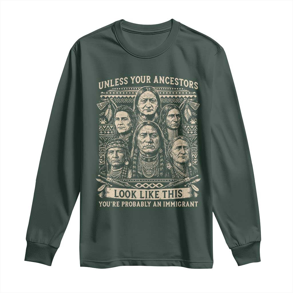 Native American Pride Long Sleeve Shirt Unless Your Ancestors Look Like This Youre Immigrant TS12 Dark Forest Green Print Your Wear