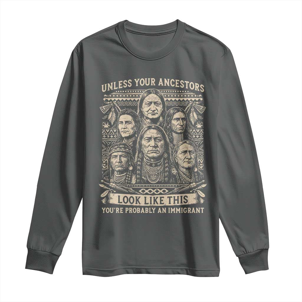 Native American Pride Long Sleeve Shirt Unless Your Ancestors Look Like This Youre Immigrant TS12 Dark Heather Print Your Wear