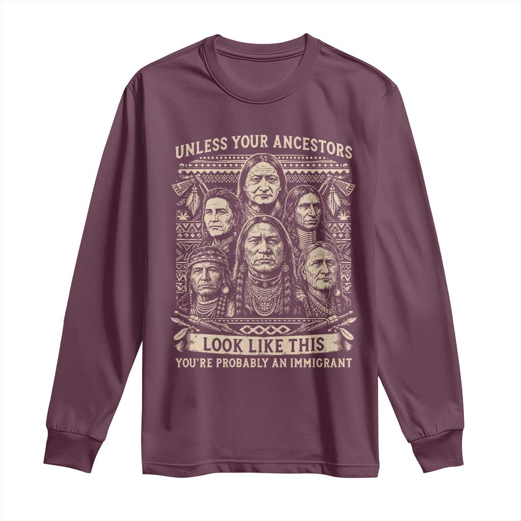 Native American Pride Long Sleeve Shirt Unless Your Ancestors Look Like This Youre Immigrant TS12 Maroon Print Your Wear