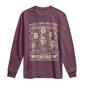 Native American Pride Long Sleeve Shirt Unless Your Ancestors Look Like This Youre Immigrant TS12 Maroon Print Your Wear