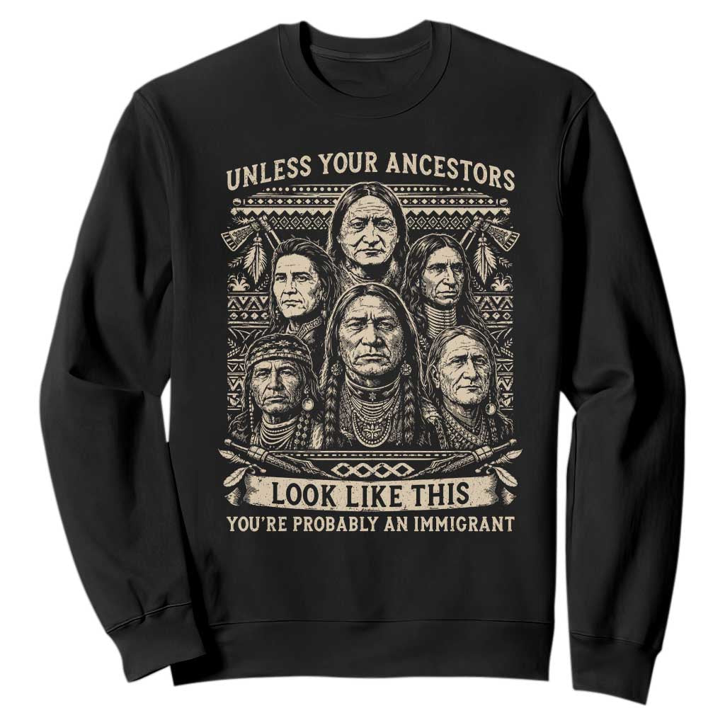 Native American Pride Sweatshirt Unless Your Ancestors Look Like This Youre Immigrant TS12 Black Print Your Wear