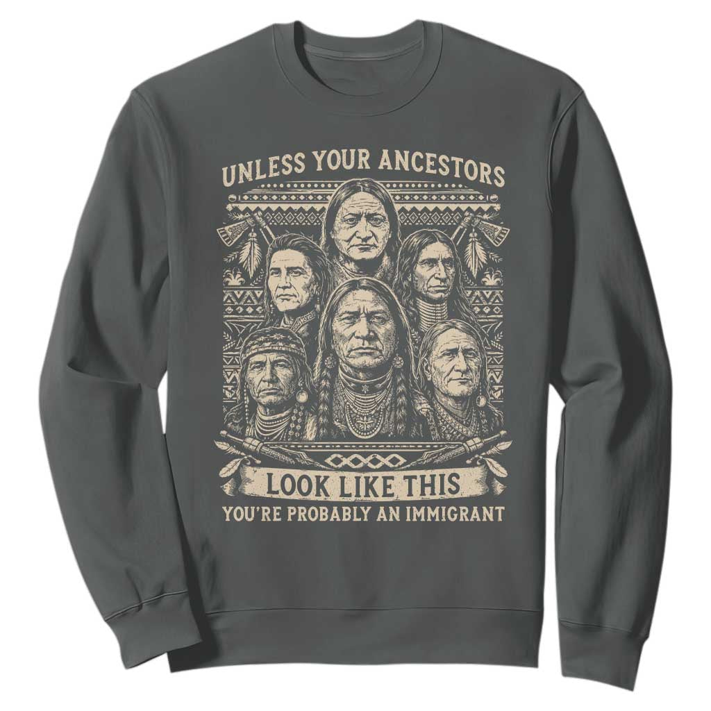 Native American Pride Sweatshirt Unless Your Ancestors Look Like This Youre Immigrant TS12 Dark Heather Print Your Wear