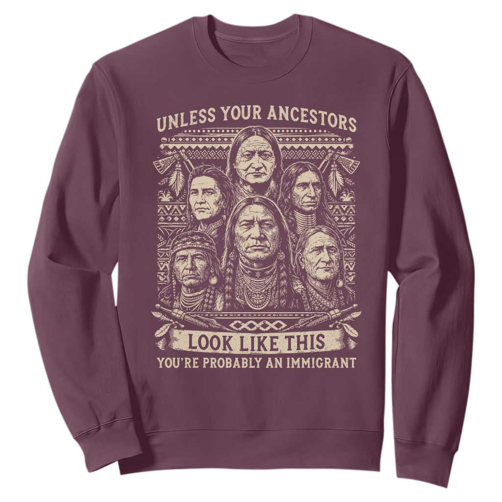 Native American Pride Sweatshirt Unless Your Ancestors Look Like This Youre Immigrant TS12 Maroon Print Your Wear