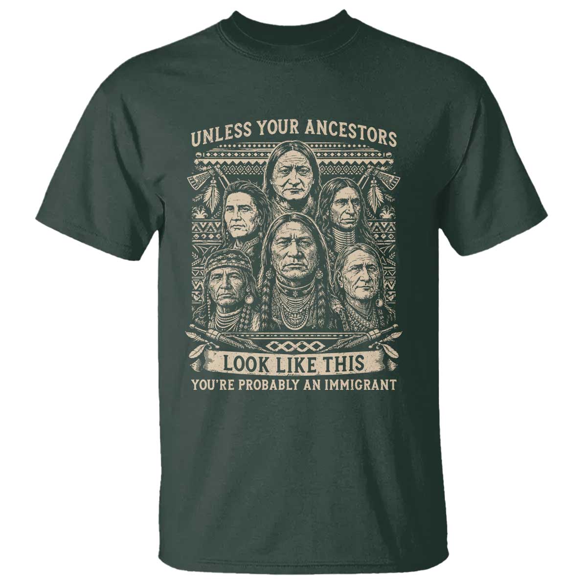 Native American Pride T Shirt Unless Your Ancestors Look Like This Youre Immigrant TS12 Dark Forest Green Print Your Wear