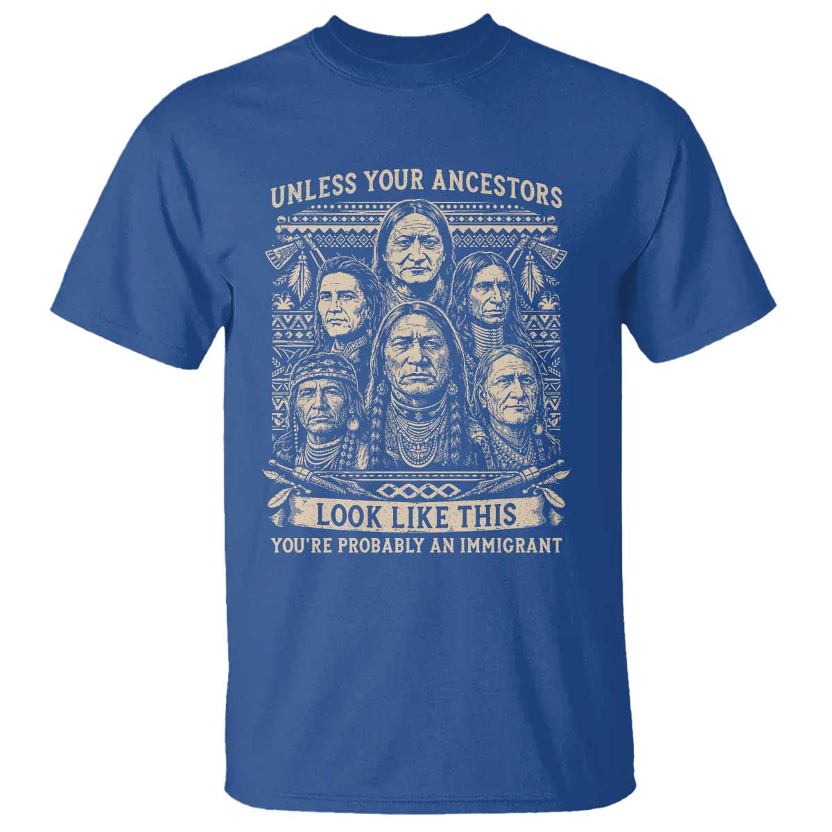 Native American Pride T Shirt Unless Your Ancestors Look Like This Youre Immigrant TS12 Royal Blue Print Your Wear