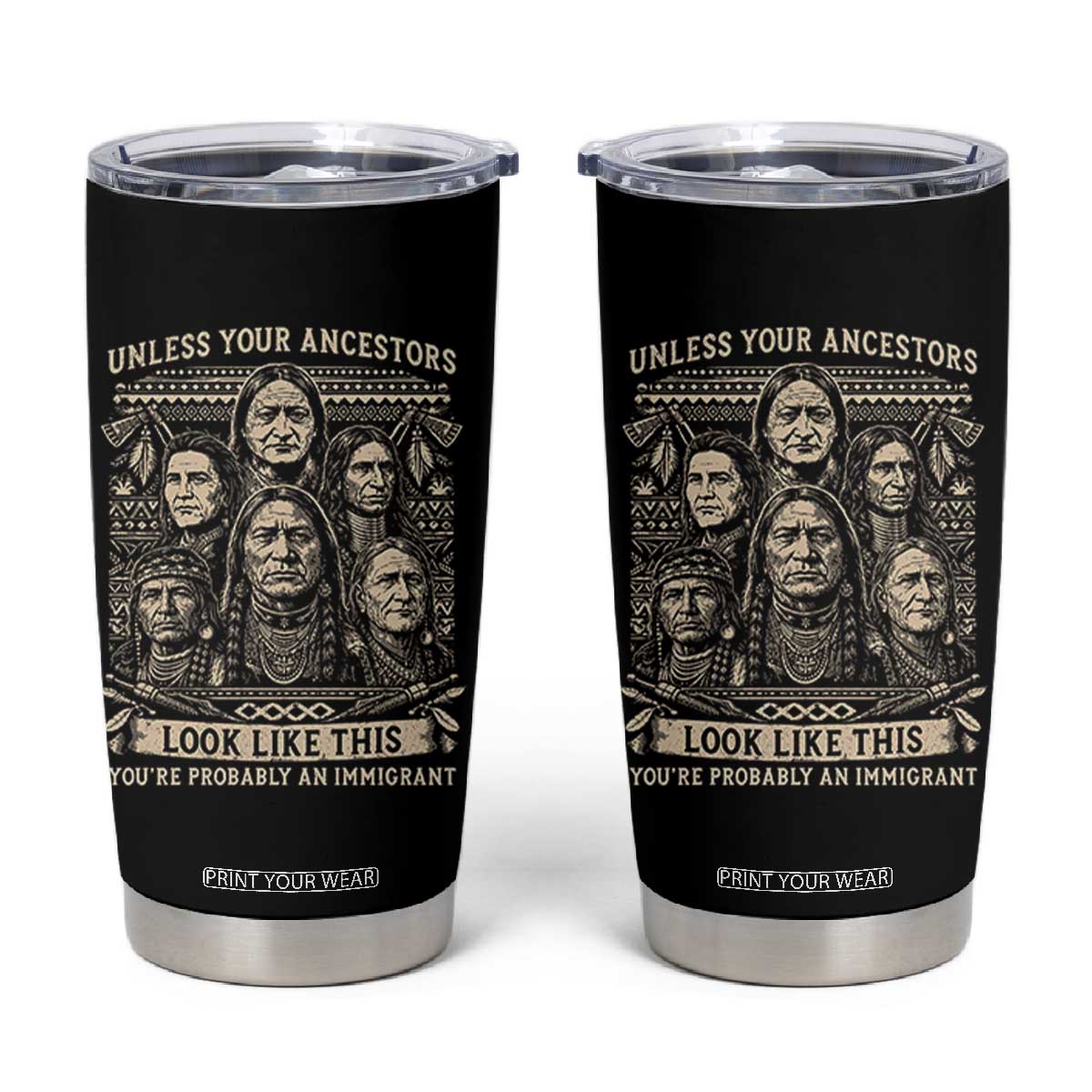 Native American Pride Tumbler Cup Unless Your Ancestors Look Like This Youre Immigrant TS12 Black Print Your Wear