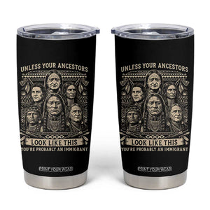 Native American Pride Tumbler Cup Unless Your Ancestors Look Like This Youre Immigrant TS12 Black Print Your Wear