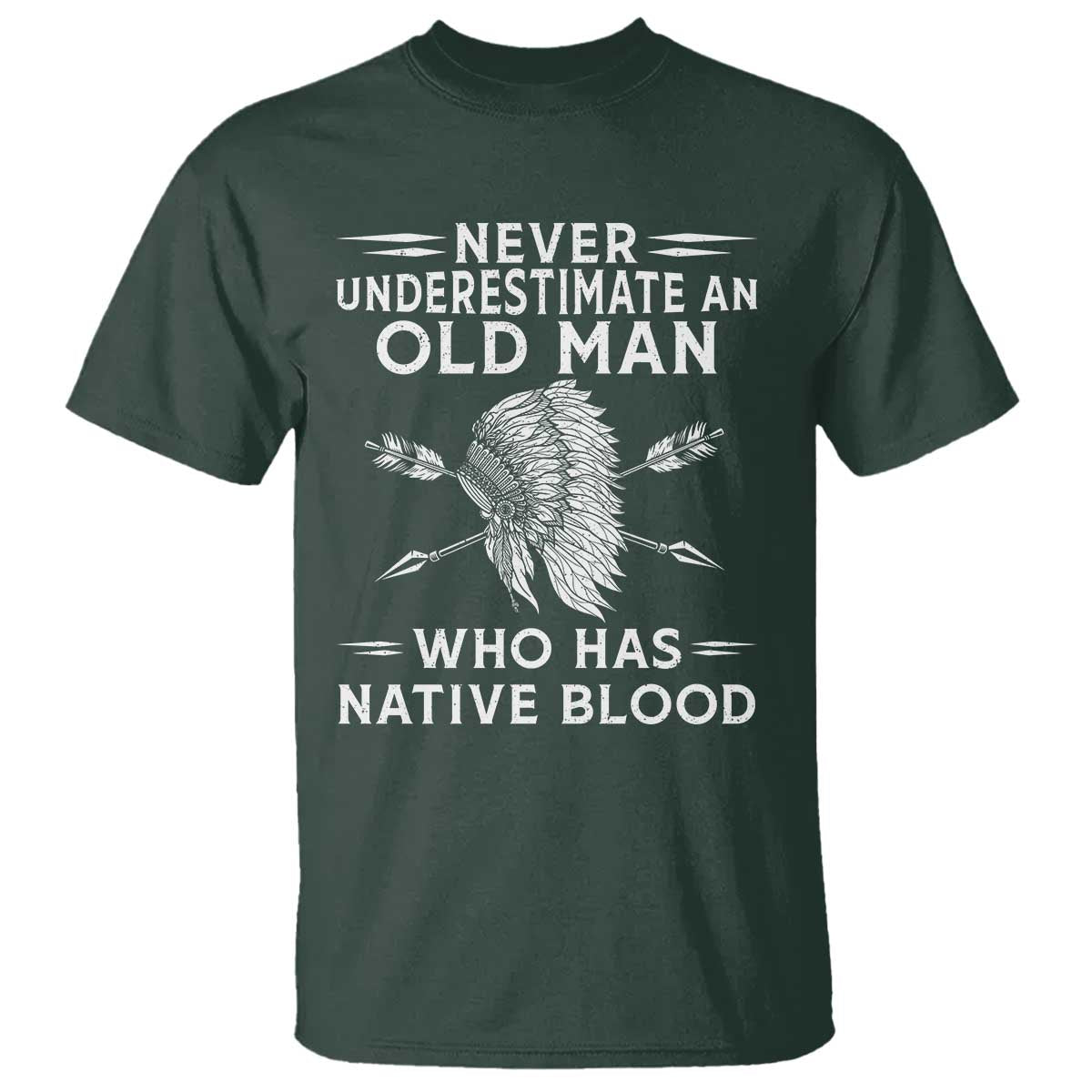 Native American Warrior T Shirt Never Underestimate An Old Man Who Has Native Blood TS12 Dark Forest Green Print Your Wear