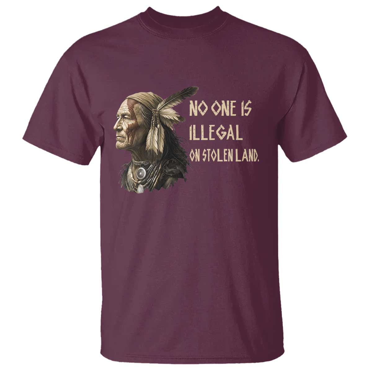 Indigenous Peoples Day Gift T Shirt No One Is Illegal On Stolen Land TS12 Maroon Print Your Wear