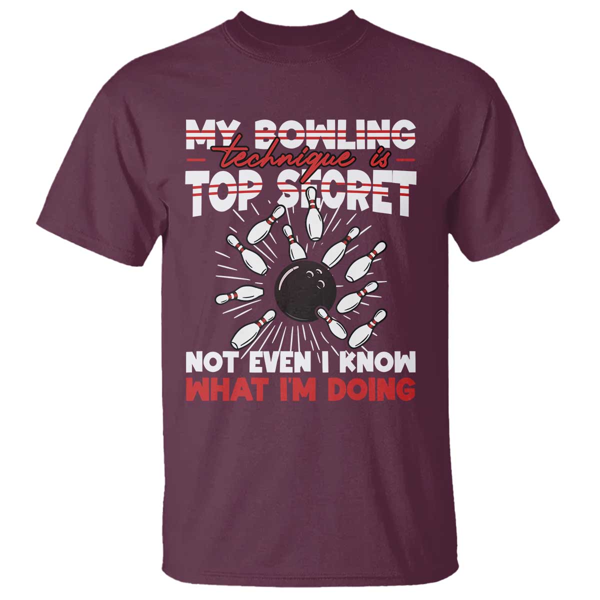 My Bowling Technique Is Top Secret T Shirt Funny Bowler Gift TS12 Maroon Print Your Wear