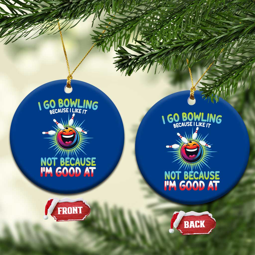 Bowling Humor Gift Ceramic Ornament I Go Bowling Because I Like It TS12 1pc Blue Print Your Wear