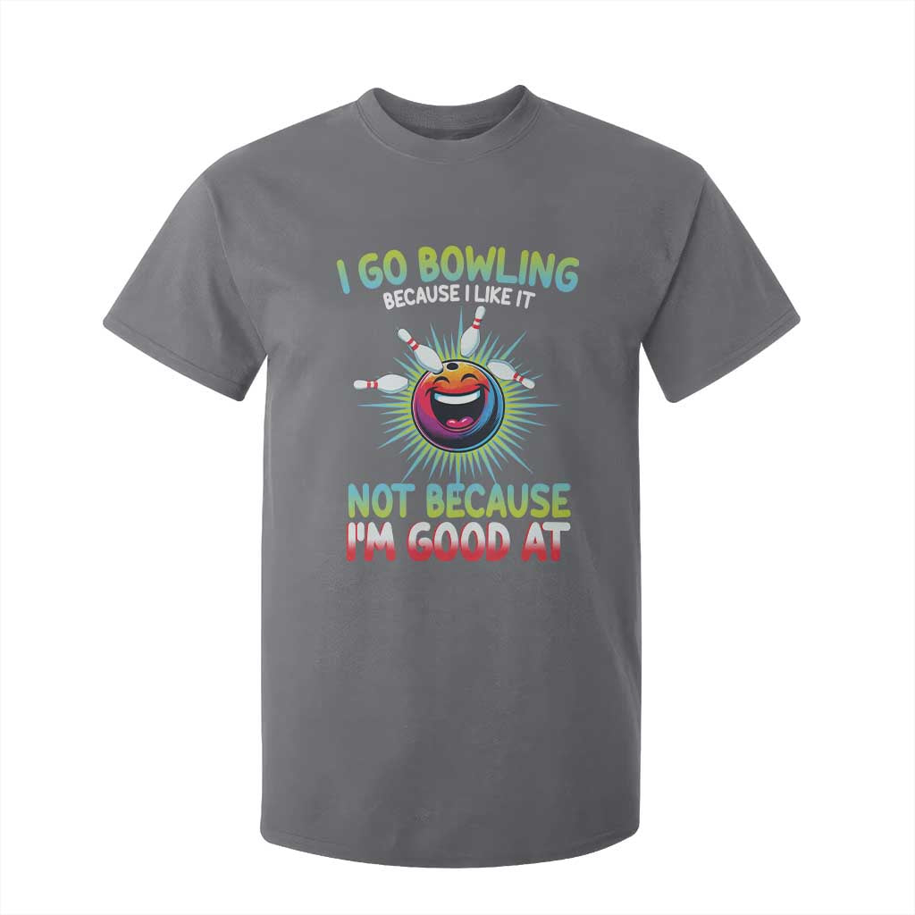 Bowling Humor Gift T Shirt For Kid I Go Bowling Because I Like It TS12 Charcoal Print Your Wear