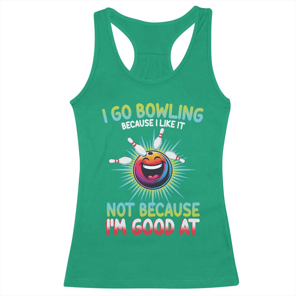 Bowling Humor Gift Racerback Tank Top I Go Bowling Because I Like It TS12 Irish Green Print Your Wear