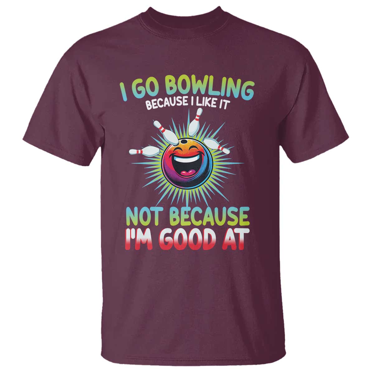 Bowling Humor Gift T Shirt I Go Bowling Because I Like It TS12 Maroon Print Your Wear