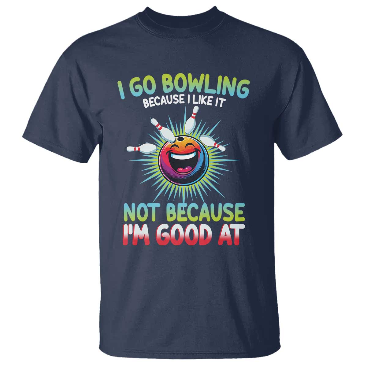 Bowling Humor Gift T Shirt I Go Bowling Because I Like It TS12 Navy Print Your Wear