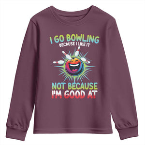 Bowling Humor Gift Youth Sweatshirt I Go Bowling Because I Like It TS12 Maroon Print Your Wear