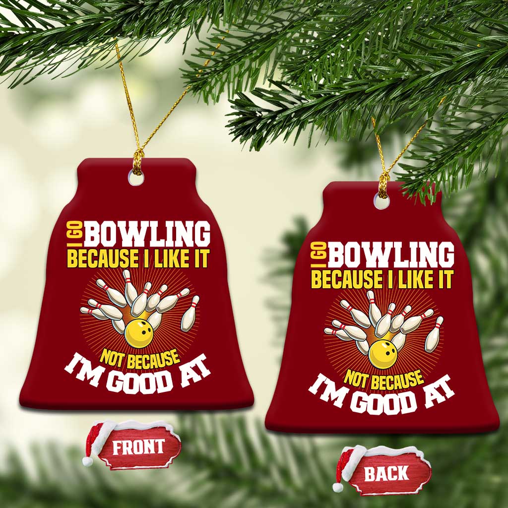 I Go Bowling Because I Like It Not Because Im Good At It Ceramic Ornament Funny Bowling Gift TS12 Print Your Wear