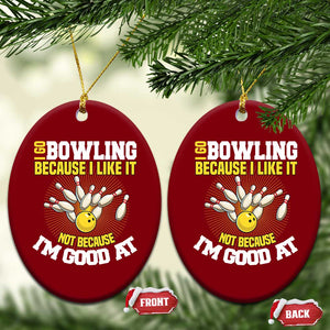 I Go Bowling Because I Like It Not Because Im Good At It Ceramic Ornament Funny Bowling Gift TS12 Print Your Wear