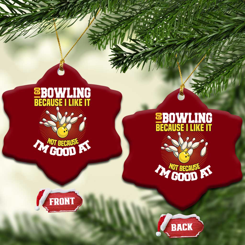 I Go Bowling Because I Like It Not Because Im Good At It Ceramic Ornament Funny Bowling Gift TS12 Print Your Wear