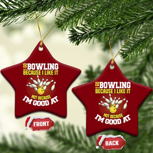 I Go Bowling Because I Like It Not Because Im Good At It Ceramic Ornament Funny Bowling Gift TS12 Print Your Wear