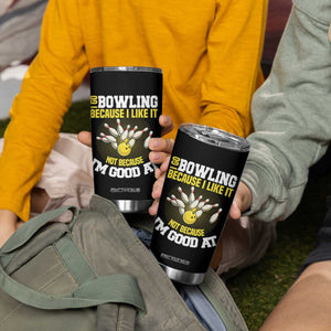 I Go Bowling Because I Like It Not Because Im Good At It Tumbler Cup Funny Bowling Gift TS12 Print Your Wear