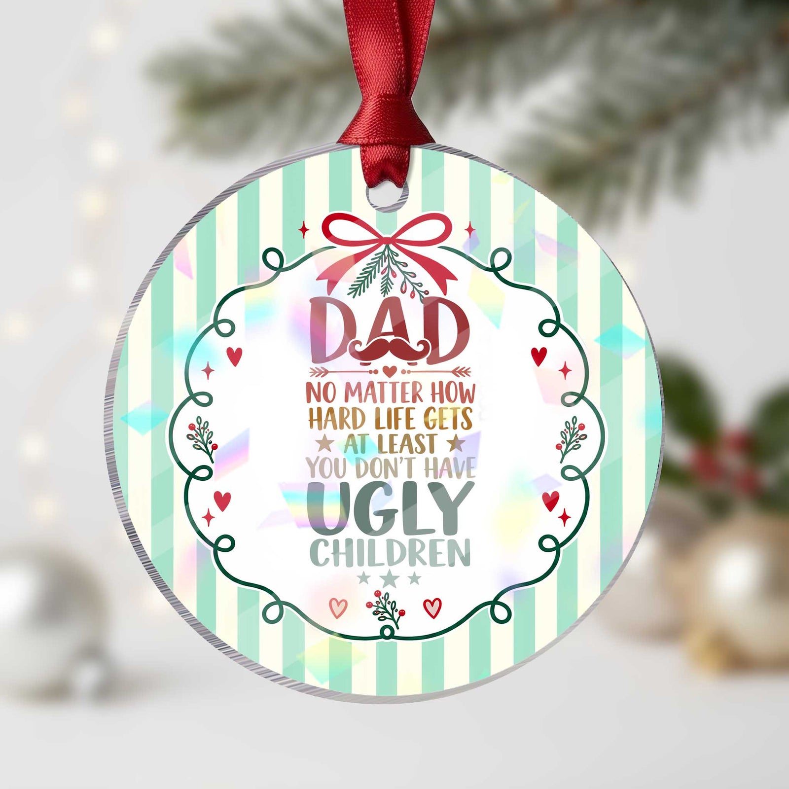 Funny Sarcastic Dad Holographic Acrylic Ornament No Matter How Hard Life Gets At Least You Dont Have Ugly Children