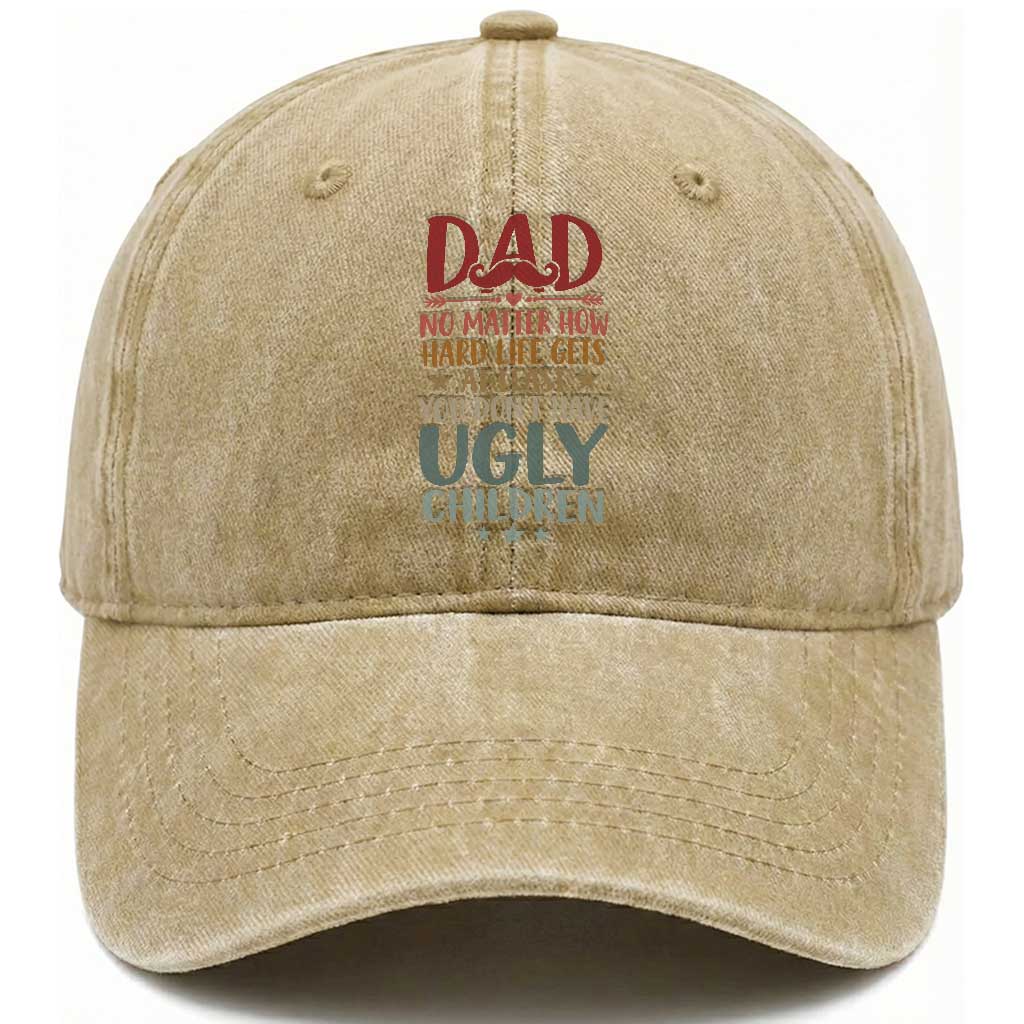 Funny Sarcastic Dad Washed Cotton Baseball Cap No Matter How Hard Life Gets At Least You Dont Have Ugly Children