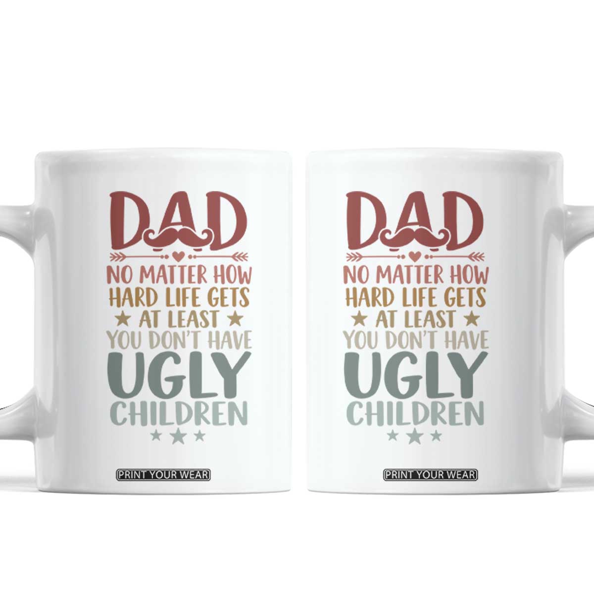 Funny Sarcastic Dad Coffee Mug No Matter How Hard Life Gets At Least You Dont Have Ugly Children