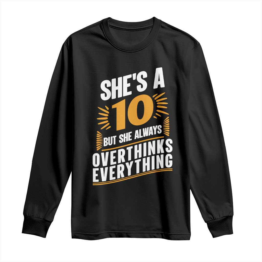 Sarcastic Overthinker Quote Long Sleeve Shirt Shes A 10 But She Always Overthinks Everything